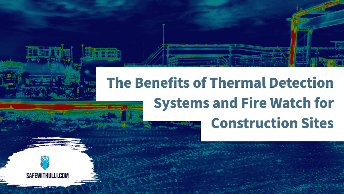 The Benefits of Thermal DetectionSystems and Fire Watch for Construction Sites